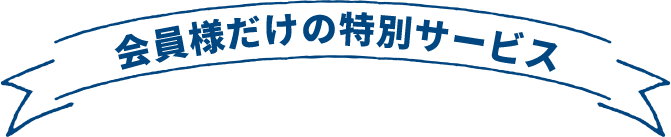 会員様だけの特別サービス